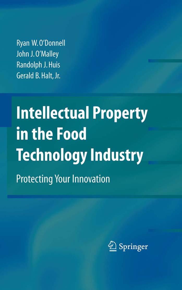Intellectual Property in the Food Technology Industry: Protecting Your Innovation by Ryan W. O¿Donnell John J. O¿Malley Randolph J. Huis Gerald B. Halt Jr. (auth.)