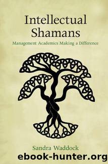 Intellectual Shamans: Management Academics Making a Difference by Sandra Waddock