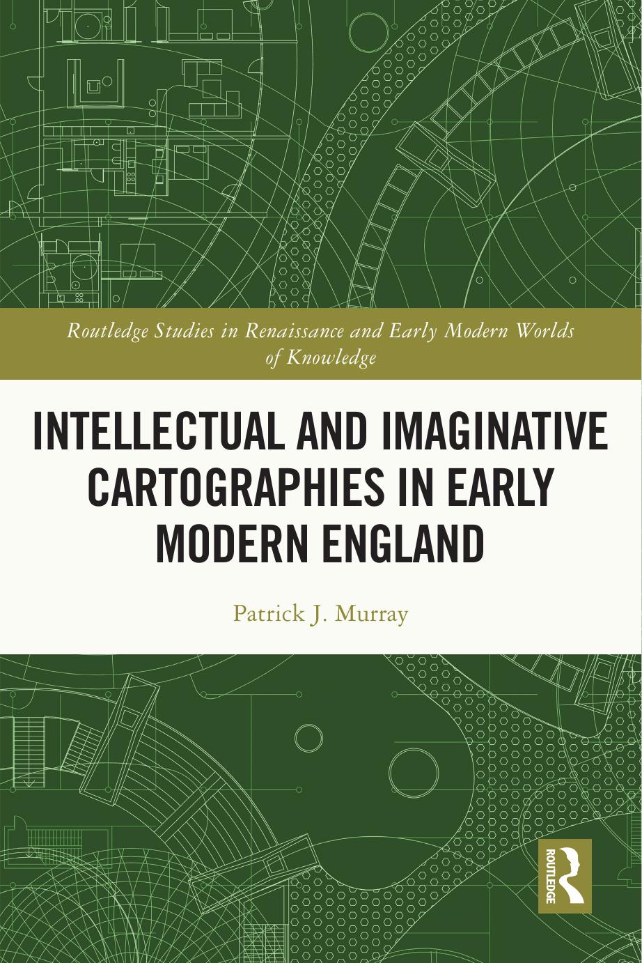 Intellectual and Imaginative Cartographies in Early Modern England by Patrick J. Murray