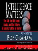 Intelligence Matters: The CIA, the FBI, Saudi Arabia, and the Failure of America's War on Terror by Graham Bob & Nussbaum Jeff