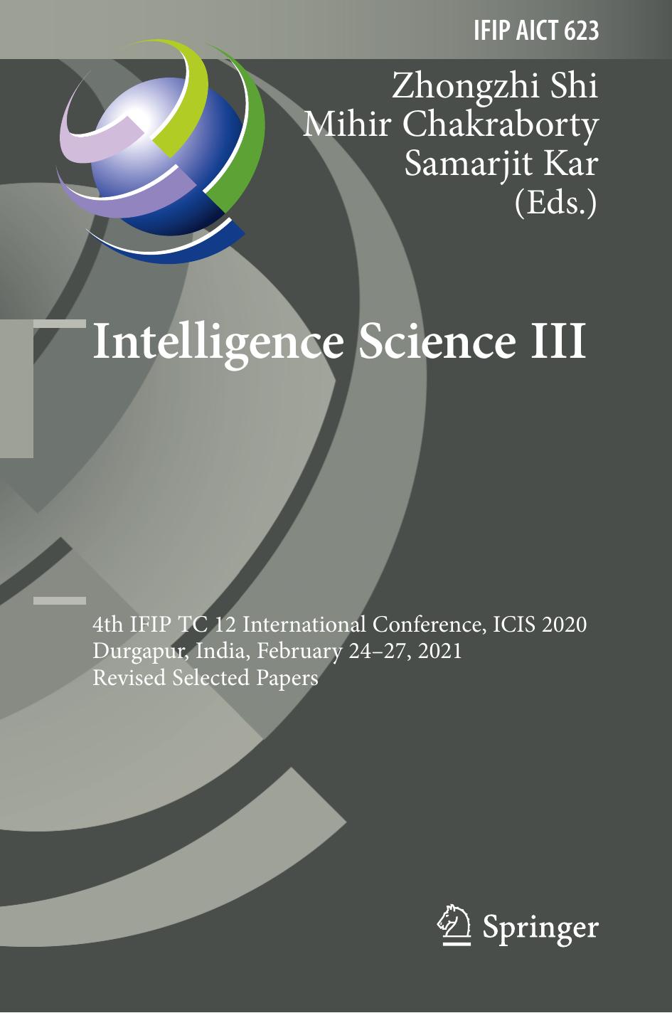 Intelligence Science III: 4th IFIP TC 12 International Conference, ICIS 2020, Durgapur, India, February 24â27, 2021, Revised Selected Papers: 623 ... and Communication Technology, 623) by Zhongzhi Shi (editor) Mihir Chakraborty (editor) Samarjit Kar (editor)