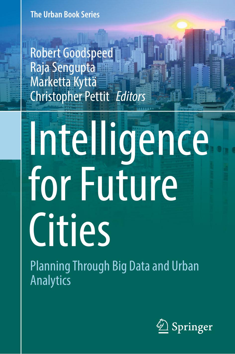 Intelligence for Future Cities: Planning Through Big Data and Urban Analytics by Robert Goodspeed Raja Sengupta Marketta Kyttä Christopher Pettit