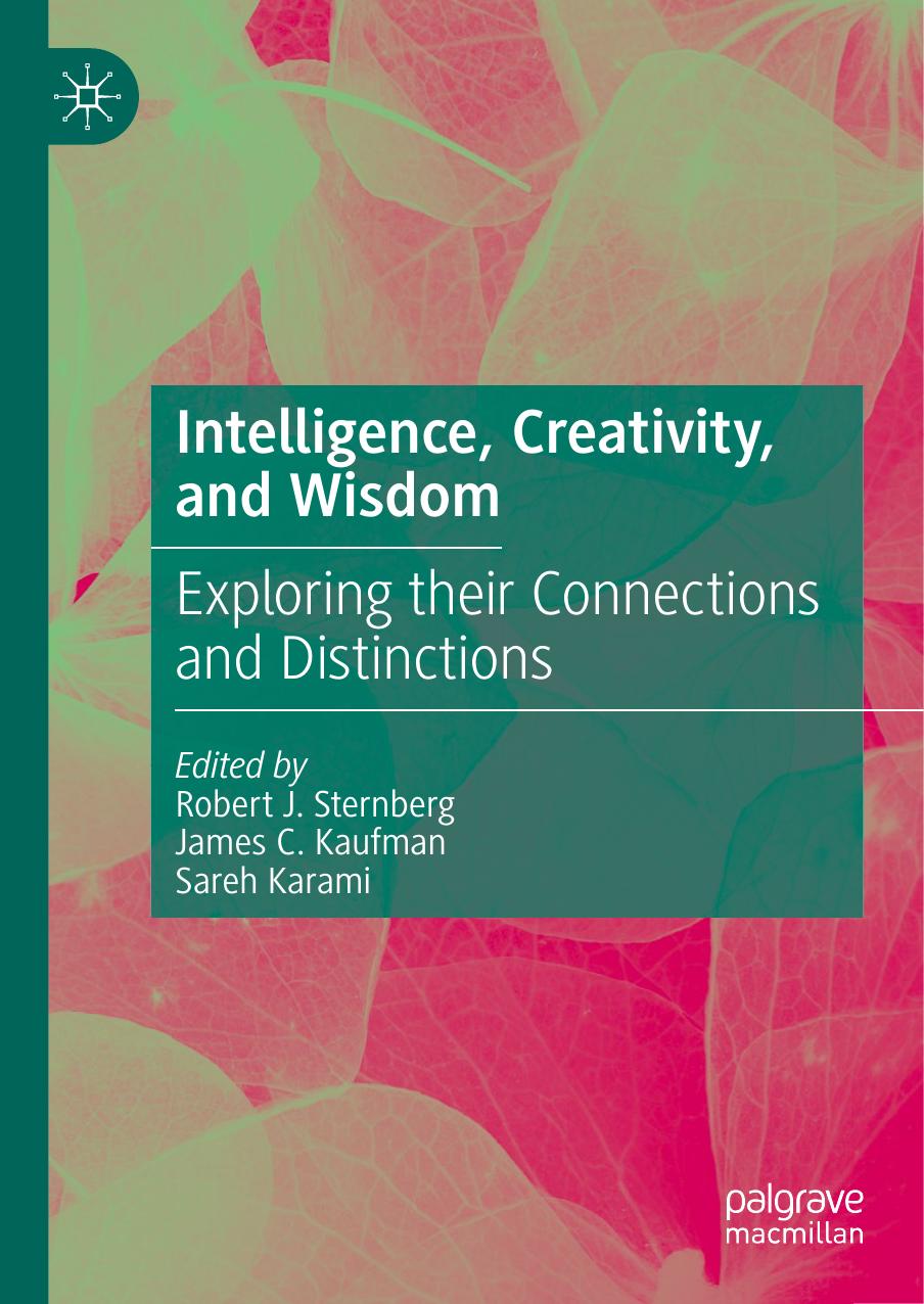 Intelligence, Creativity, and Wisdom: Exploring their Connections and Distinctions by Robert J. Sternberg James C. Kaufman Sareh Karami