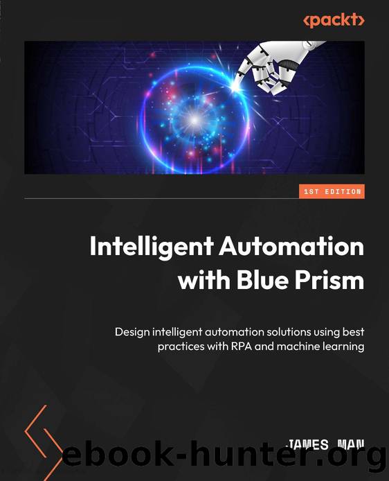 Intelligent Automation with Blue Prism by Design intelligent automation solutions using best practices