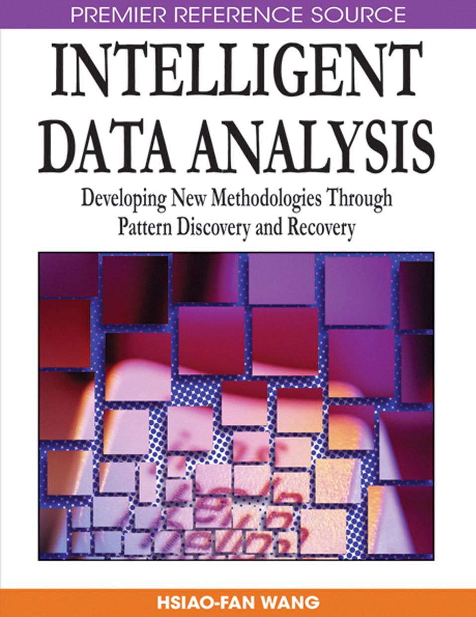 Intelligent Data Analysis: Developing New Methodologies Through Pattern Discovery and Recovery (Premier Reference Source) by Hsiao-fan Wang