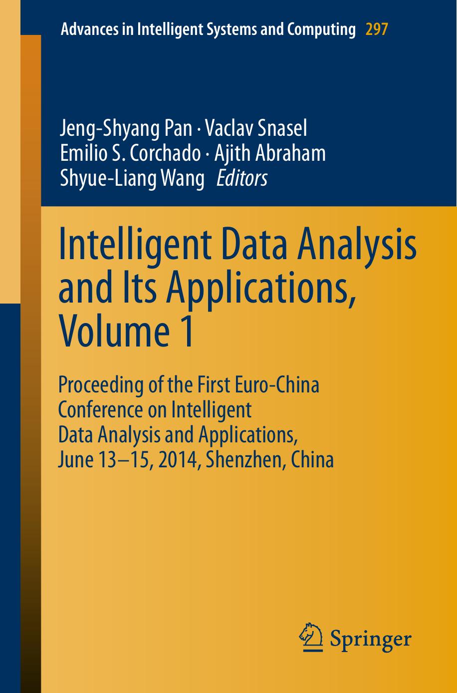 Intelligent Data analysis and its Applications, Volume I: Proceeding of the First Euro-China Conference on Intelligent Data Analysis and Applications, June 13-15, 2014, Shenzhen, China by Jeng-Shyang Pan Vaclav Snasel Emilio S. Corchado Ajith Abraham Shyue-Liang Wang (eds.)