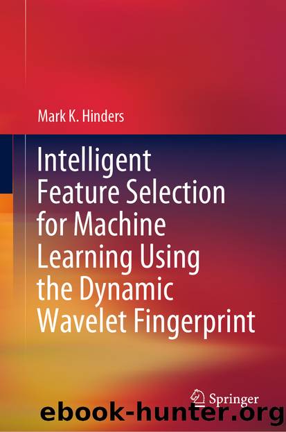 Intelligent Feature Selection for Machine Learning Using the Dynamic Wavelet Fingerprint by Mark K. Hinders