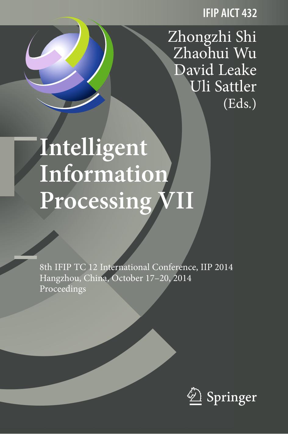 Intelligent Information Processing VII: 8th IFIP TC 12 International Conference, IIP 2014, Hangzhou, China, October 17-20, 2014, Proceedings by Zhongzhi Shi Zhaohui Wu David Leake Uli Sattler (eds.)