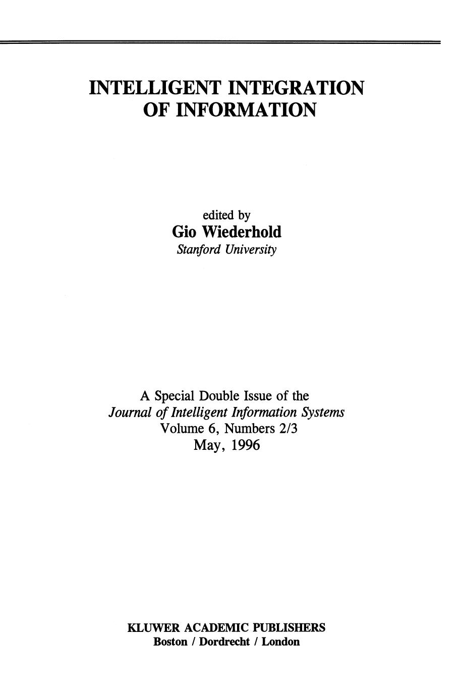 Intelligent Integration of Information: A Special Double Issue of the Journal of Intelligent Information Sytems Volume 6, Numbers 2/3 May, 1996 by Gio Wiederhold (auth.) Gio Wiederhold (eds.)