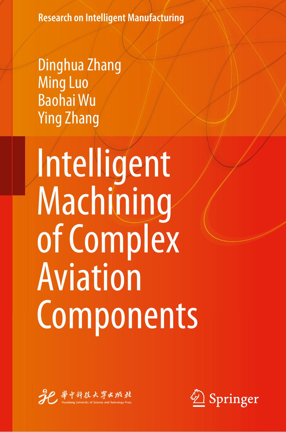 Intelligent Machining of Complex Aviation Components (Research on Intelligent Manufacturing) by Dinghua Zhang Ming Luo Baohai Wu Ying Zhang