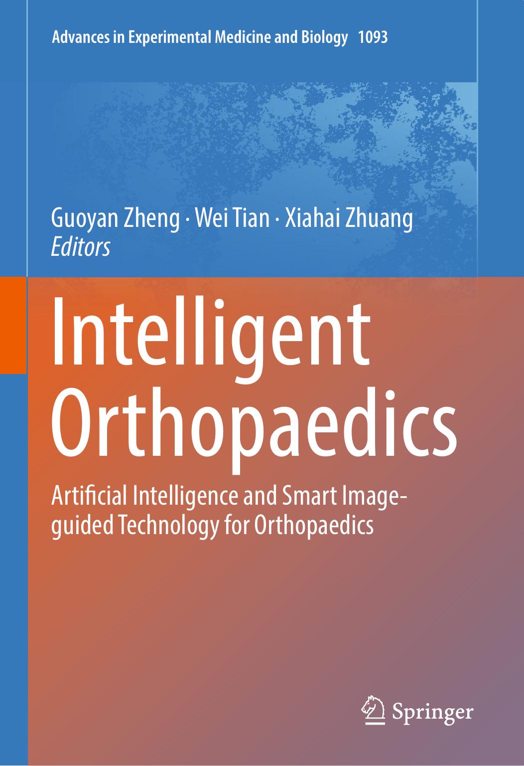 Intelligent Orthopaedics: Artificial Intelligence and Smart Image-guided Technology for Orthopaedics by Guoyan Zheng Wei Tian Xiahai Zhuang