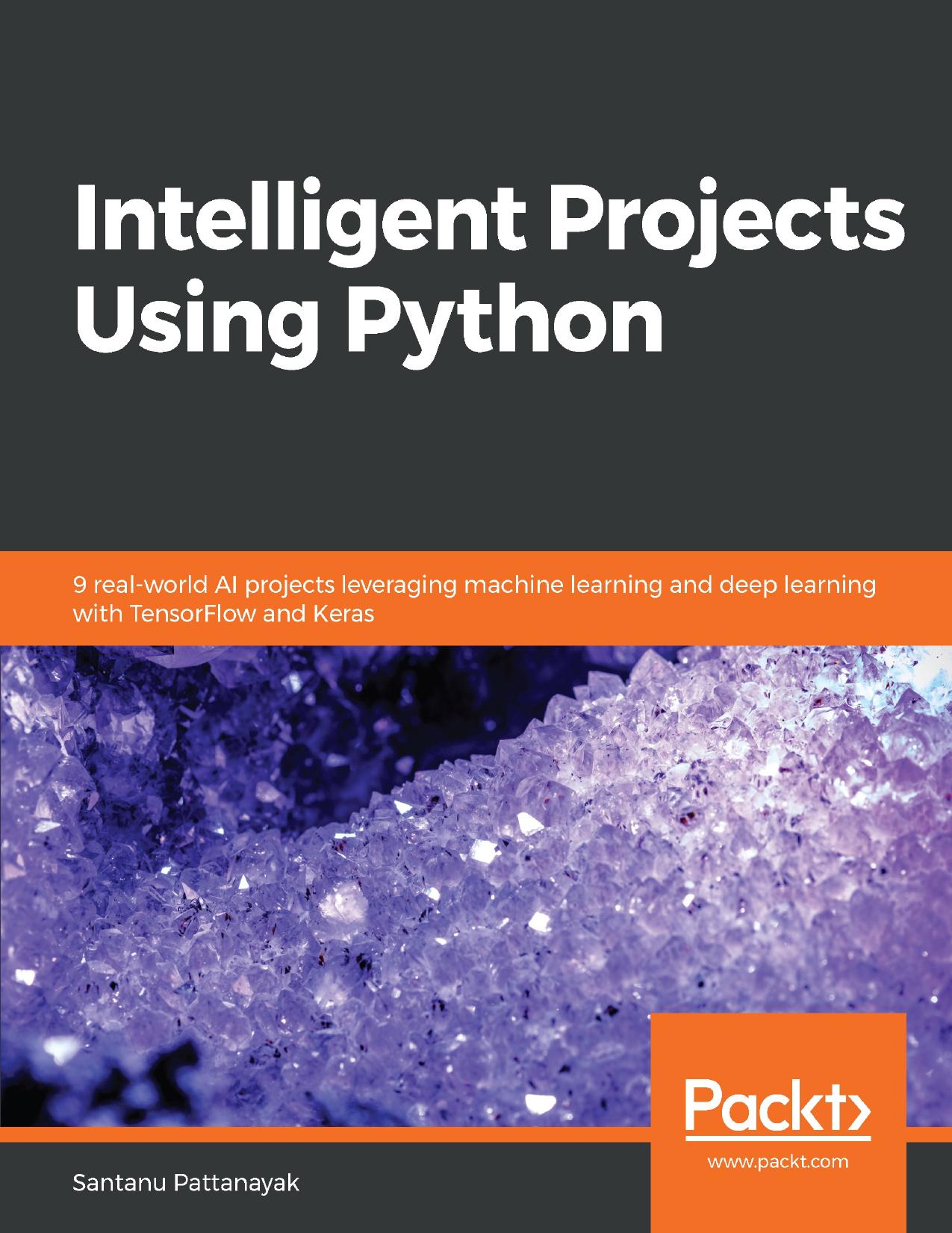 Intelligent Projects Using Python: 9 real-world AI projects leveraging machine learning and deep learning with TensorFlow and Keras by Santanu Pattanayak