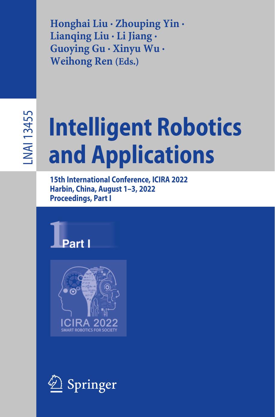 Intelligent Robotics and Applications: 15th International Conference, ICIRA 2022, Harbin, China, August 1â3, 2022, Proceedings, Part I by Honghai Liu Zhouping Yin Lianqing Liu Li Jiang Guoying Gu Xinyu Wu Weihong Ren