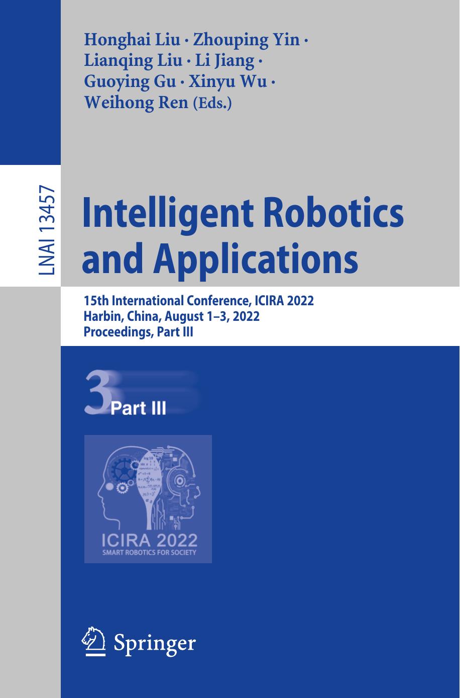 Intelligent Robotics and Applications: 15th International Conference, ICIRA 2022, Harbin, China, August 1â3, 2022, Proceedings, Part III by Honghai Liu Zhouping Yin Lianqing Liu Li Jiang Guoying Gu Xinyu Wu Weihong Ren