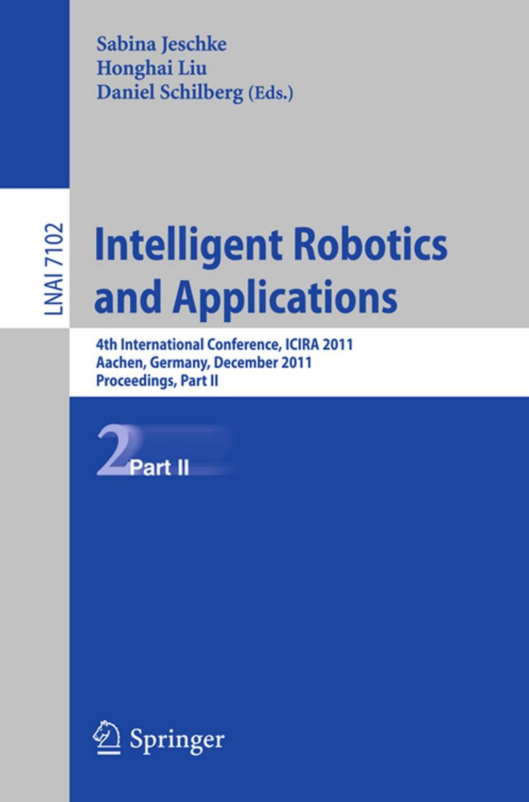 Intelligent Robotics and Applications: 4th International Conference, ICIRA 2011, Aachen, Germany, December 6-8, 2011, Proceedings, Part II by unknow