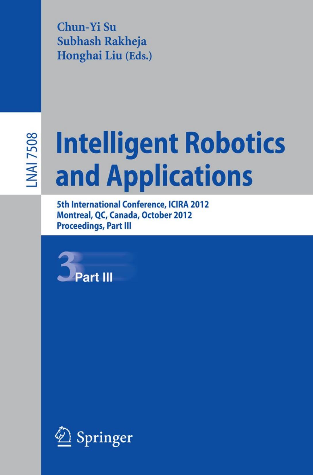 Intelligent Robotics and Applications: 5th International Conference, ICIRA 2012, Montreal, QC, Canada, October 3-5, 2012, Proceedings, Part III by unknow