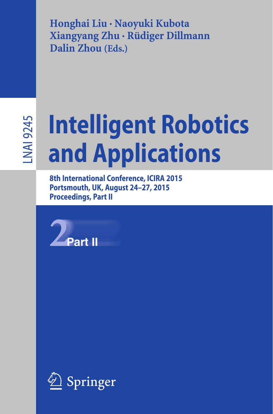 Intelligent Robotics and Applications: 8th International Conference, ICIRA 2015, Portsmouth, UK, August 24-27, 2015, Proceedings, Part II by Honghai Liu Naoyuki Kubota Xiangyang Zhu Rüdiger Dillmann Dalin Zhou (eds.)