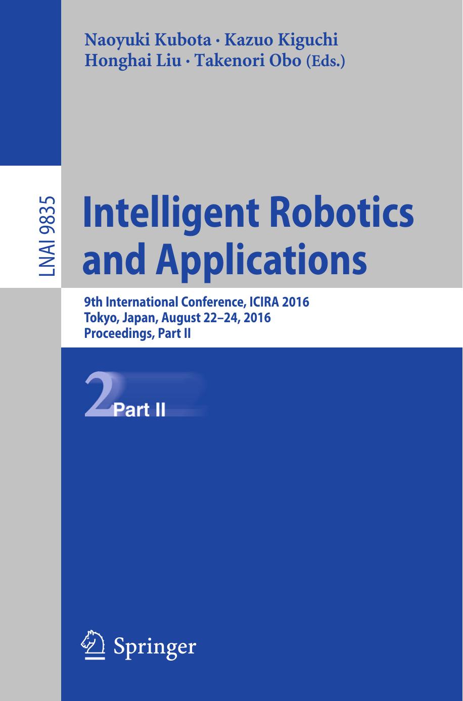 Intelligent Robotics and Applications: 9th International Conference, ICIRA 2016, Tokyo, Japan, August 22-24, 2016, Proceedings, Part II by Naoyuki Kubota Kazuo Kiguchi Honghai Liu Takenori Obo (eds.)