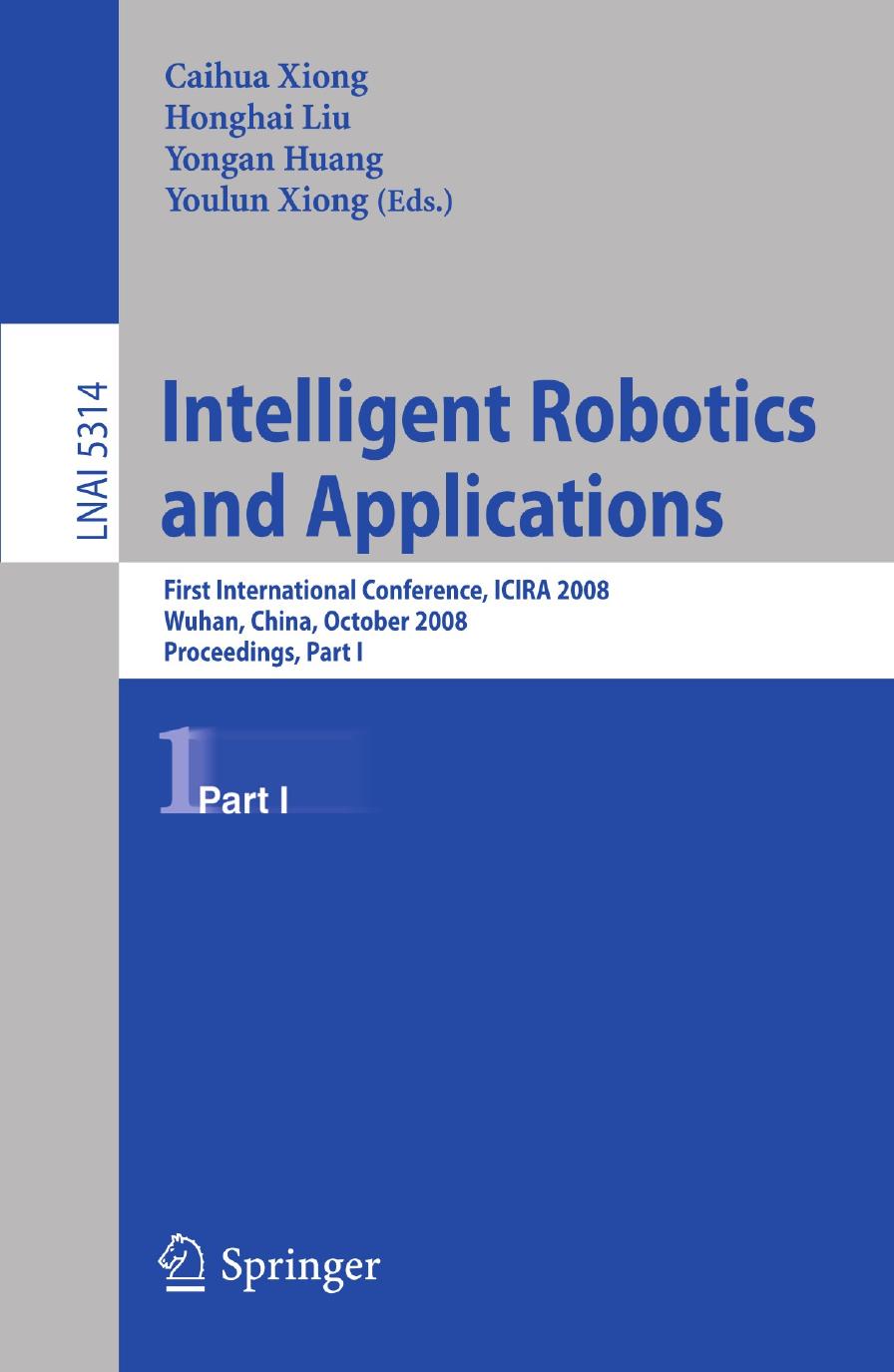 Intelligent Robotics and Applications: First International Conference, ICIRA 2008, Wuhan, China, October 15-17, 2008, Proceedings, Part I by unknow