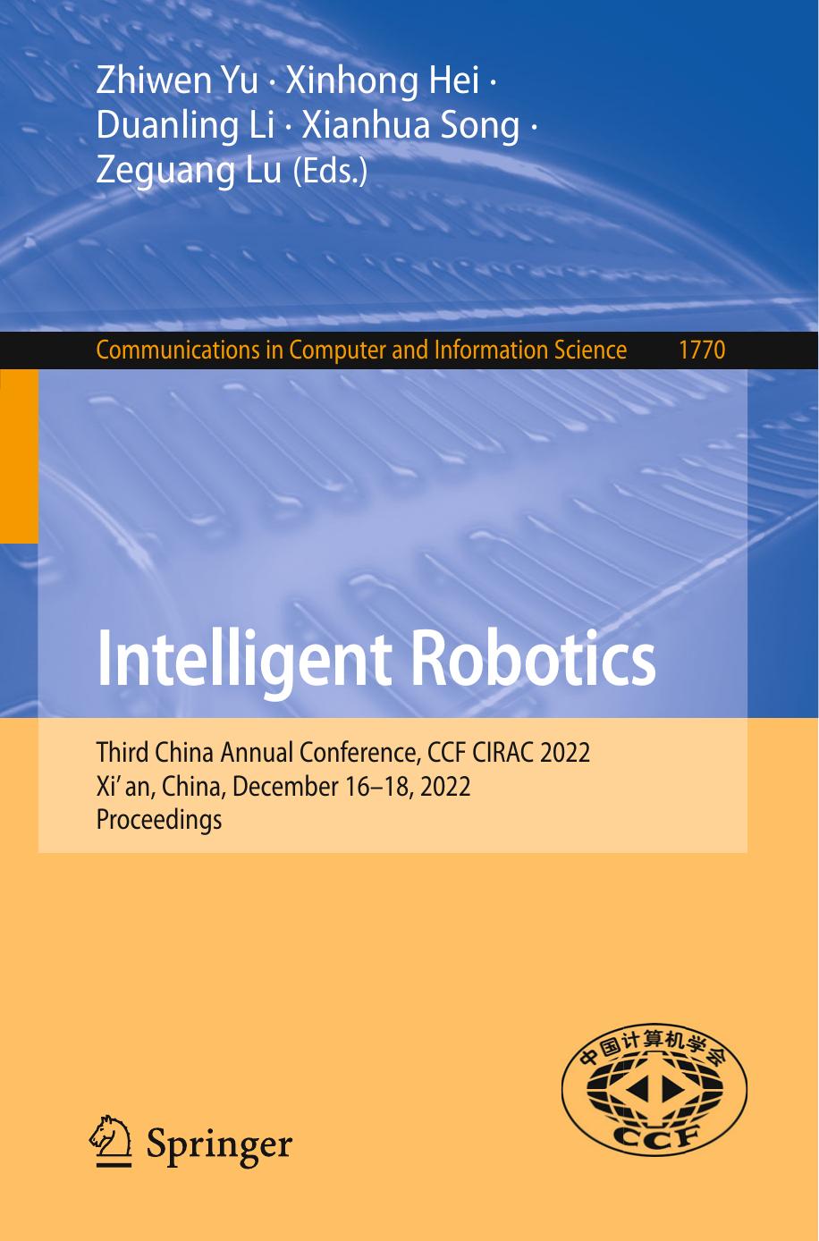 Intelligent Robotics. Third China Annual Conference, CCF CIRAC 2022 Xiâan, China, December 16â18, 2022 Proceedings by Zhiwen Yu Xinhong Hei Duanling Li Xianhua Song Zeguang Lu