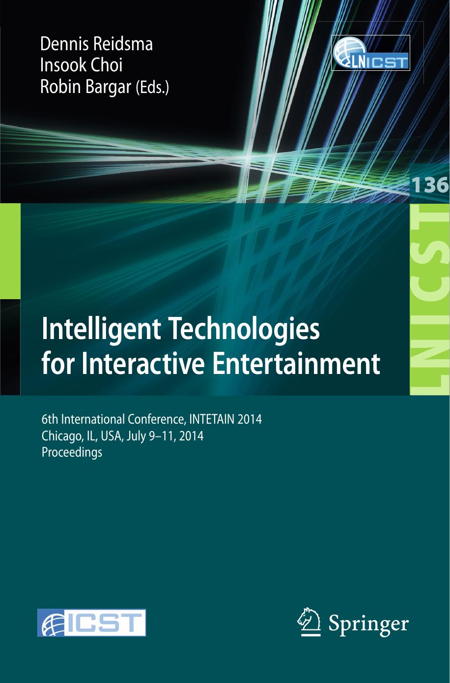 Intelligent Technologies for Interactive Entertainment: 6th International Conference, INTETAIN 2014, Chicago, IL, USA, July 9-11, 2014. Proceedings by Dennis Reidsma Insook Choi Robin Bargar (eds.)
