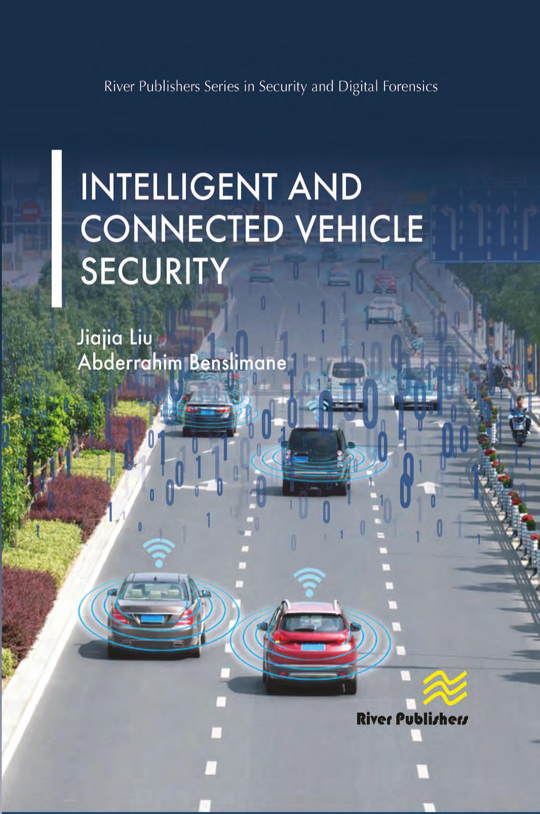 Intelligent and Connected Vehicle Security (River Publishers Series in Security and Digital Forensics) by Jiajia Liu (editor) Abderrahim Benslimane (editor)