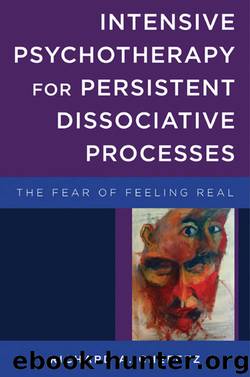 Intensive Psychotherapy for Persistent Dissociative Processes: The Fear of Feeling Real by Richard A. Chefetz