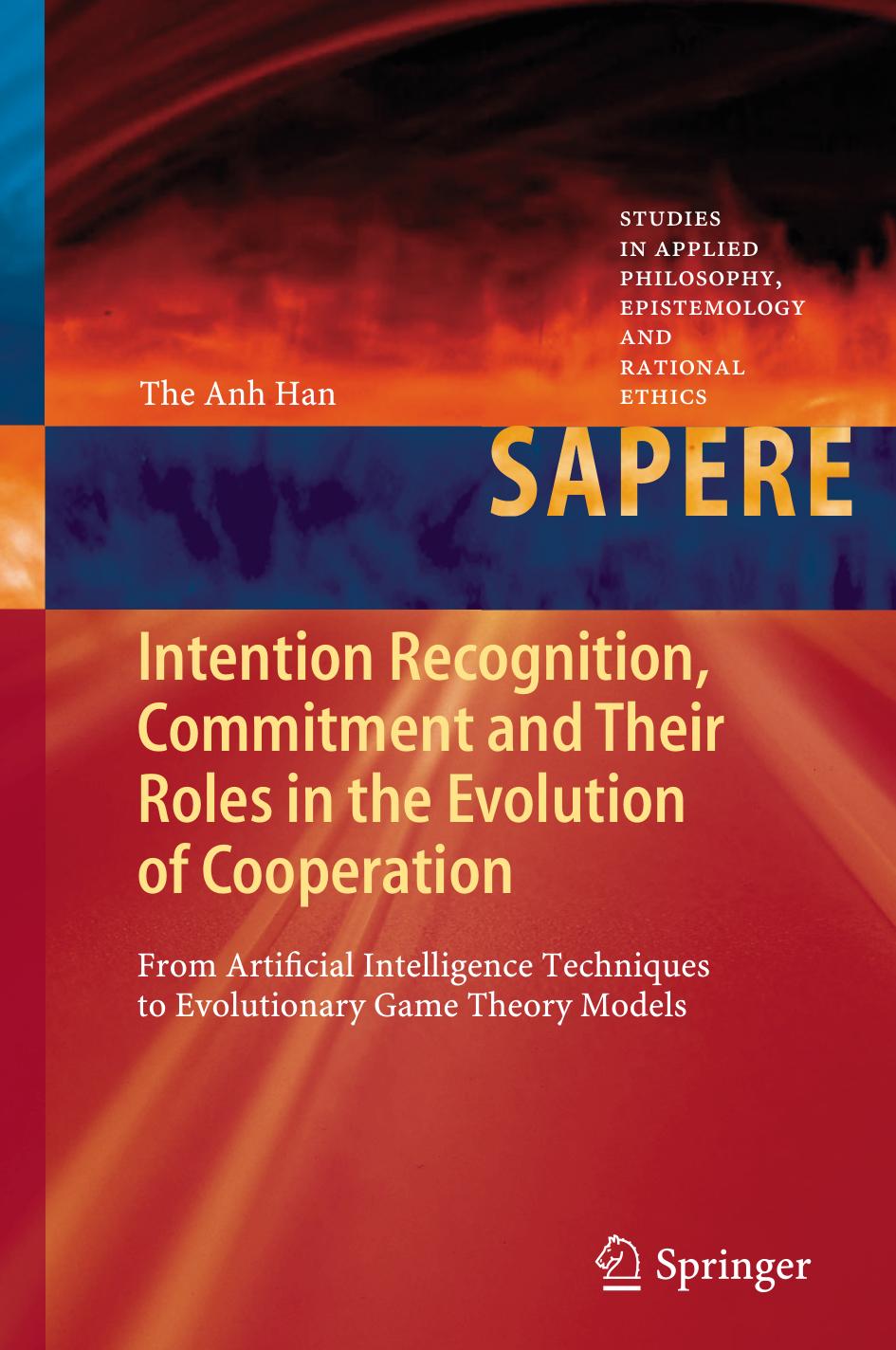 Intention Recognition, Commitment and Their Roles in the Evolution of Cooperation: From Artificial Intelligence Techniques to Evolutionary Game Theory Models by The Anh Han (auth.)