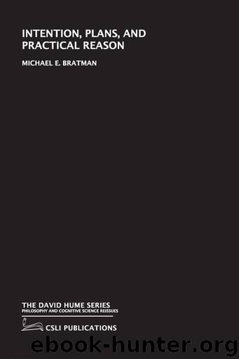 Intention, Plans and Practical Reason (Center for the Study of Language and Information - The David Hume Series) by Michael E. Bratman