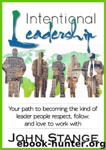 Intentional Leadership: Your path to becoming the kind of leader people respect, follow, and love to work with by John Stange