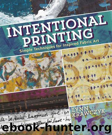 Intentional Printing: Simple Techniques for Inspired Fabric Art by Lynn Krawczyk
