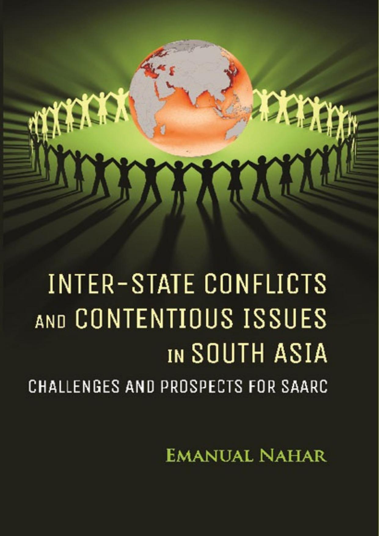 Inter-State Conflicts and Contentious Issues in South Asia Challenges and Prospects for SAARC by Emanual Nahar