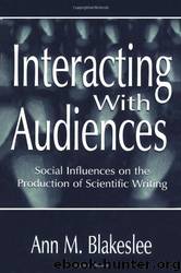 Interacting With Audiences: Social Influences on the Production of Scientific Writing (Rhetoric, Knowledge, and Society Series) by Ann M. Blakeslee