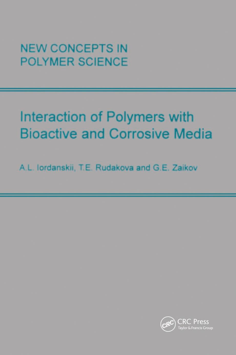 Interaction of Polymers with Bioactive and Corrosive Media by A.L. Iordanskii T.E. Rudakova G.E. Zaikov