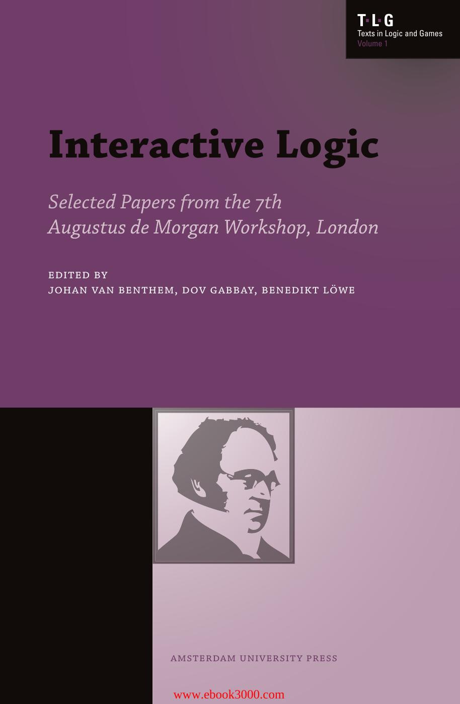 Interactive Logic: Selected Papers from the 7th Augustus de Morgan Workshop, London (Amsterdam University Press - Texts in Logi by Unknow