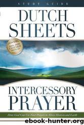 Intercessory Prayer Study Guide: How God Can Use Your Prayers to Move Heaven and Earth by Dutch Sheets