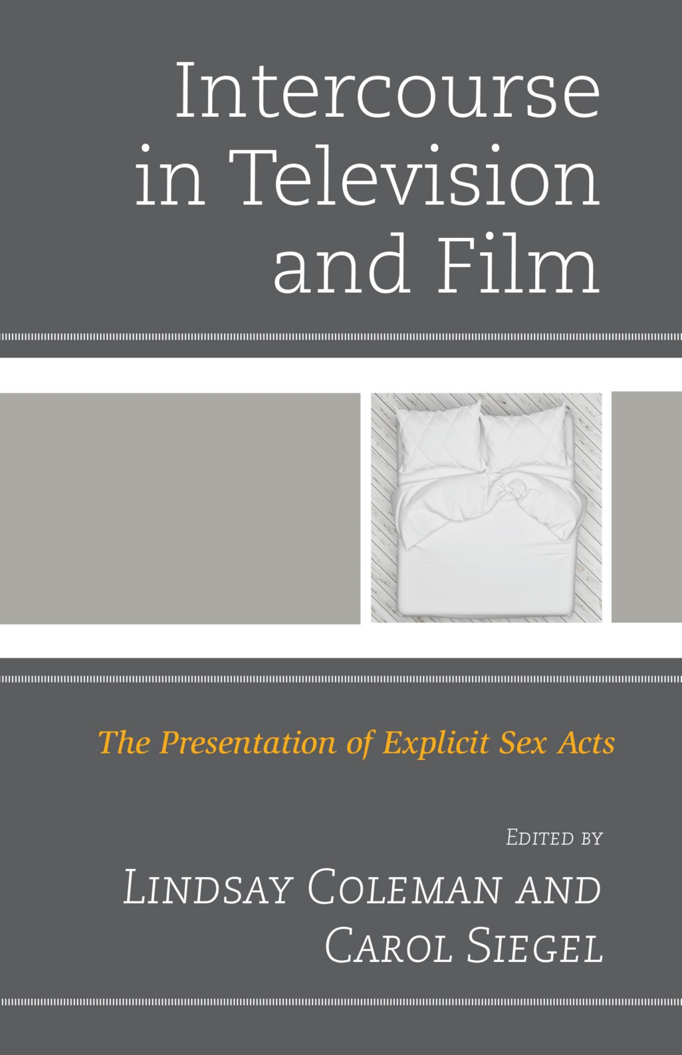 Intercourse in Television and Film: The Presentation of Explicit Sex Acts by Lindsay Coleman Carol Siegel