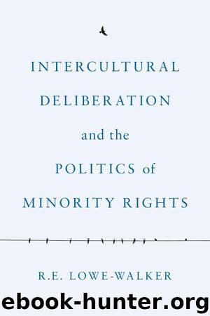 Intercultural Deliberation and the Politics of Minority Rights by R.E. Lowe-Walker