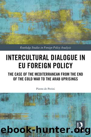 Intercultural Dialogue in Eu Foreign Policy: The Case of the Mediterranean From the End of the Cold War to the Arab Uprisings by Pietro de Perini