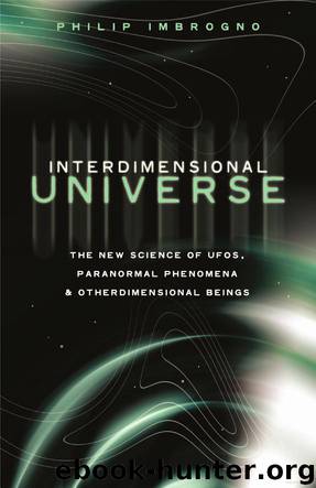 Interdimensional Universe: The New Science of UFOs, Paranormal Phenomena and Otherdimensional Beings by Philip J. Imbrogno