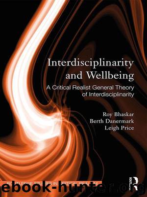 Interdisciplinarity and Wellbeing: A Critical Realist General Theory of Interdisciplinarity (Routledge Studies in Critical Realism (Routledge Critical Realism)) by Bhaskar Roy & Danermark Berth & Price Leigh