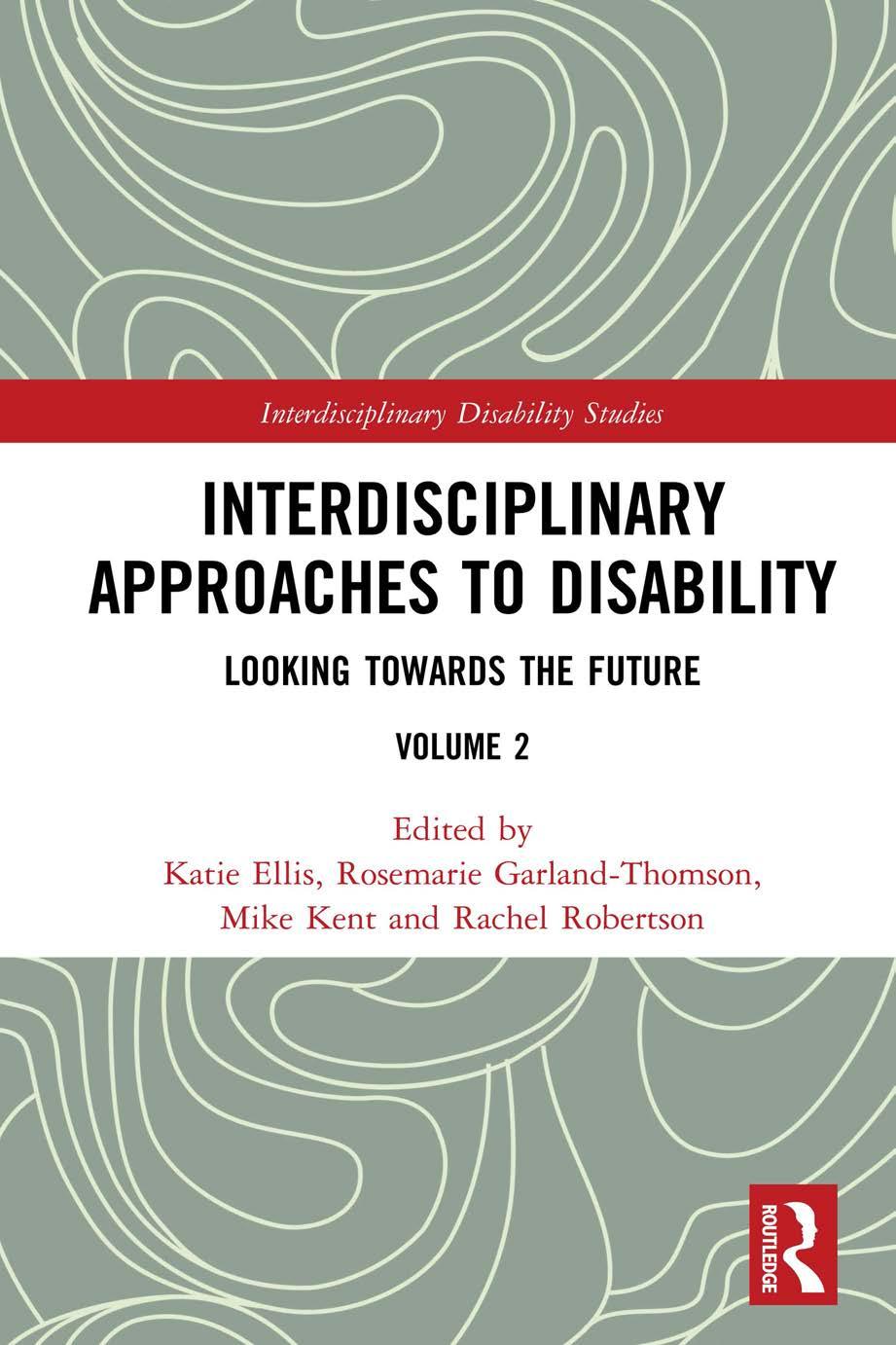Interdisciplinary Approaches to Disability Looking Towards the Future / Volume Two by Katie Ellis Rosemarie Garland-Thomson Mike Kent Rachel Robertson