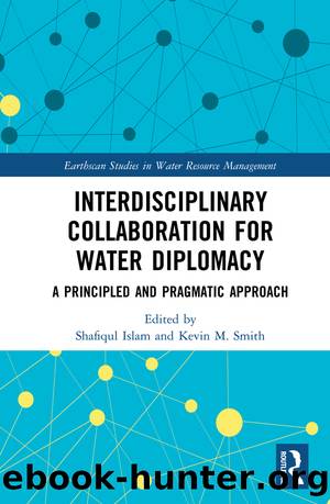 Interdisciplinary Collaboration for Water Diplomacy: A Principled and Pragmatic Approach by Shafiqul Islam & Kevin M Smith