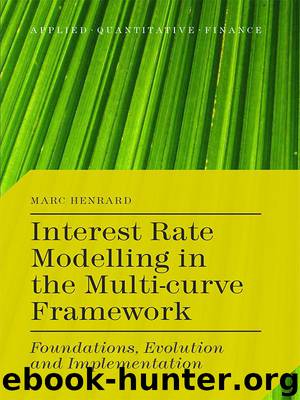 Interest Rate Modelling in the Multi-Curve Framework: Foundations, Evolution and Implementation (Applied Quantitative Finance) by Henrard Marc