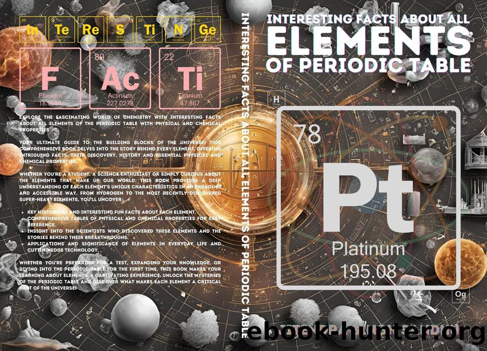 Interesting Facts About All Elements of the Periodic Table: Unlocking the Secrets of the Building Blocks of Our Universe by Sandhu Jitendra Singh