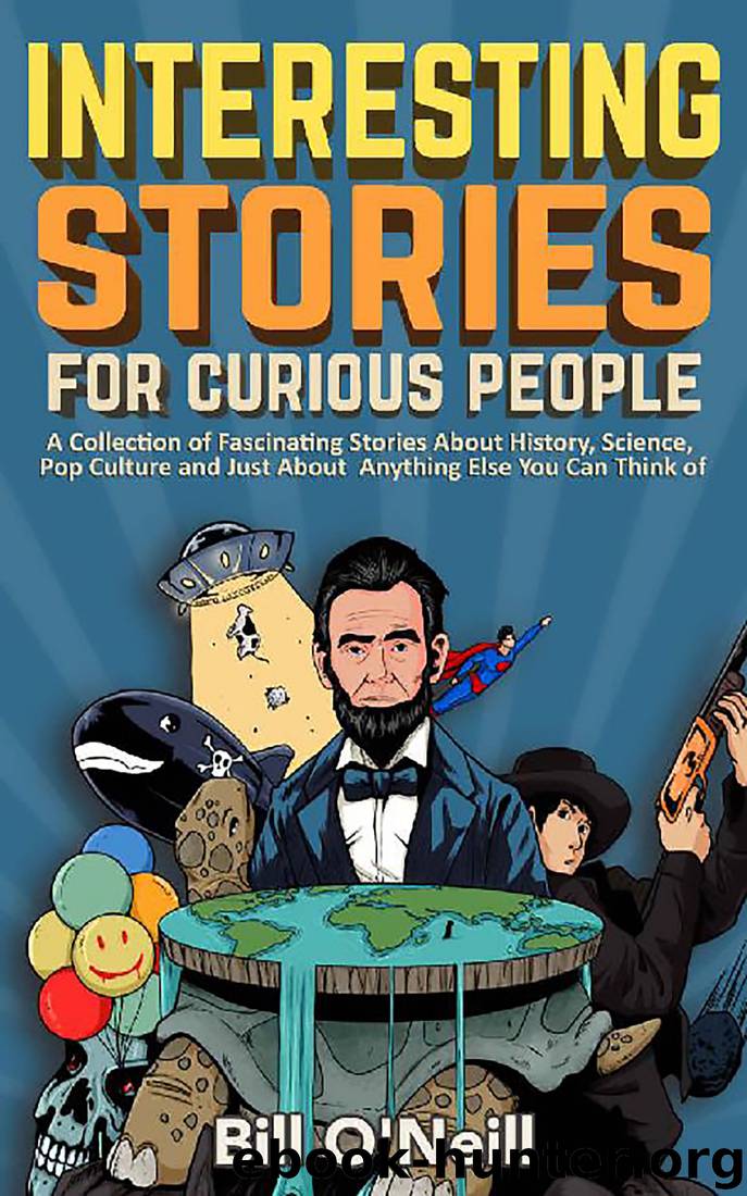 Interesting Stories For Curious People: A Collection of Fascinating Stories About History, Science, Pop Culture and Just About Anything Else You Can Think of by Bill O'Neill