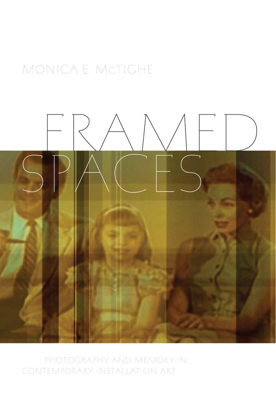 Interfaces: Studies in Visual Culture : Framed Spaces : Photography and Memory in Contemporary Installation Art by McTighe Monica E.(Author)