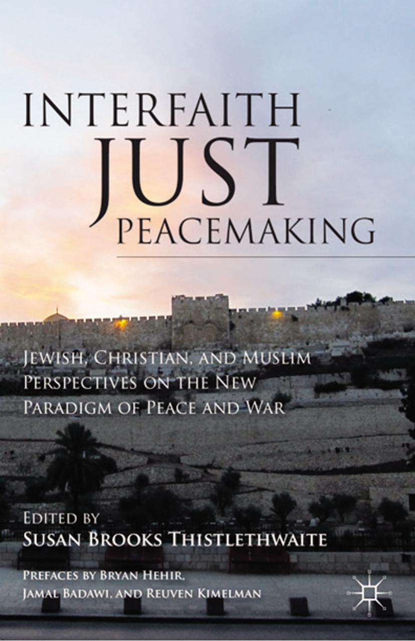Interfaith Just Peacemaking: Jewish, Christian, and Muslim Perspectives on the New Paradigm of Peace and War by Susan Brooks Thistlethwaite (eds.)
