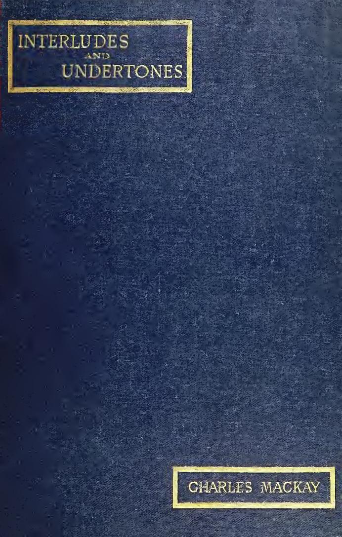 Interludes and undertones; or, Music at twilight by Mackay Charles 1814-1889