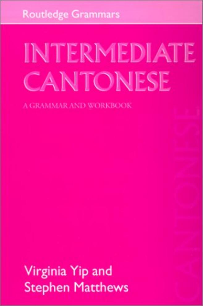 Intermediate Cantonese: A Grammar and Workbook by Virginia Yip & Stephen Matthews